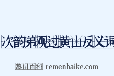 次韵弟观过黄山反义词是什么意思的图片